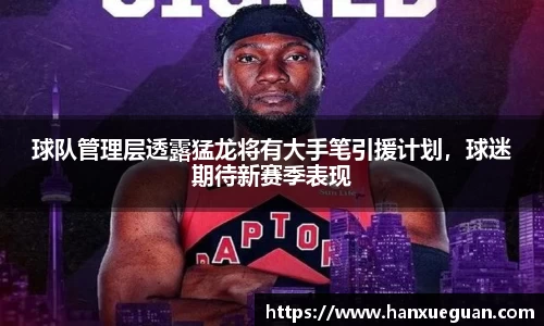 球队管理层透露猛龙将有大手笔引援计划，球迷期待新赛季表现