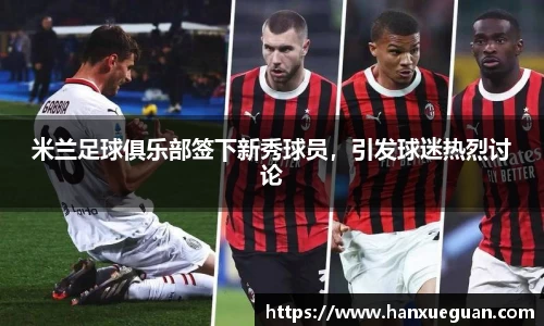 米兰足球俱乐部签下新秀球员，引发球迷热烈讨论