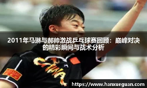2011年马琳与郝帅激战乒乓球赛回顾：巅峰对决的精彩瞬间与战术分析