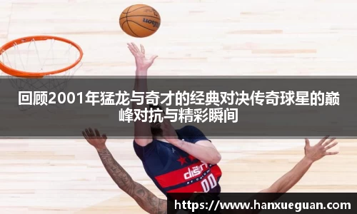 回顾2001年猛龙与奇才的经典对决传奇球星的巅峰对抗与精彩瞬间