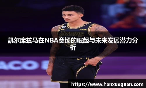 凯尔库兹马在NBA赛场的崛起与未来发展潜力分析