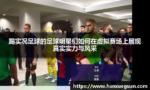 踢实况足球的足球明星们如何在虚拟赛场上展现真实实力与风采